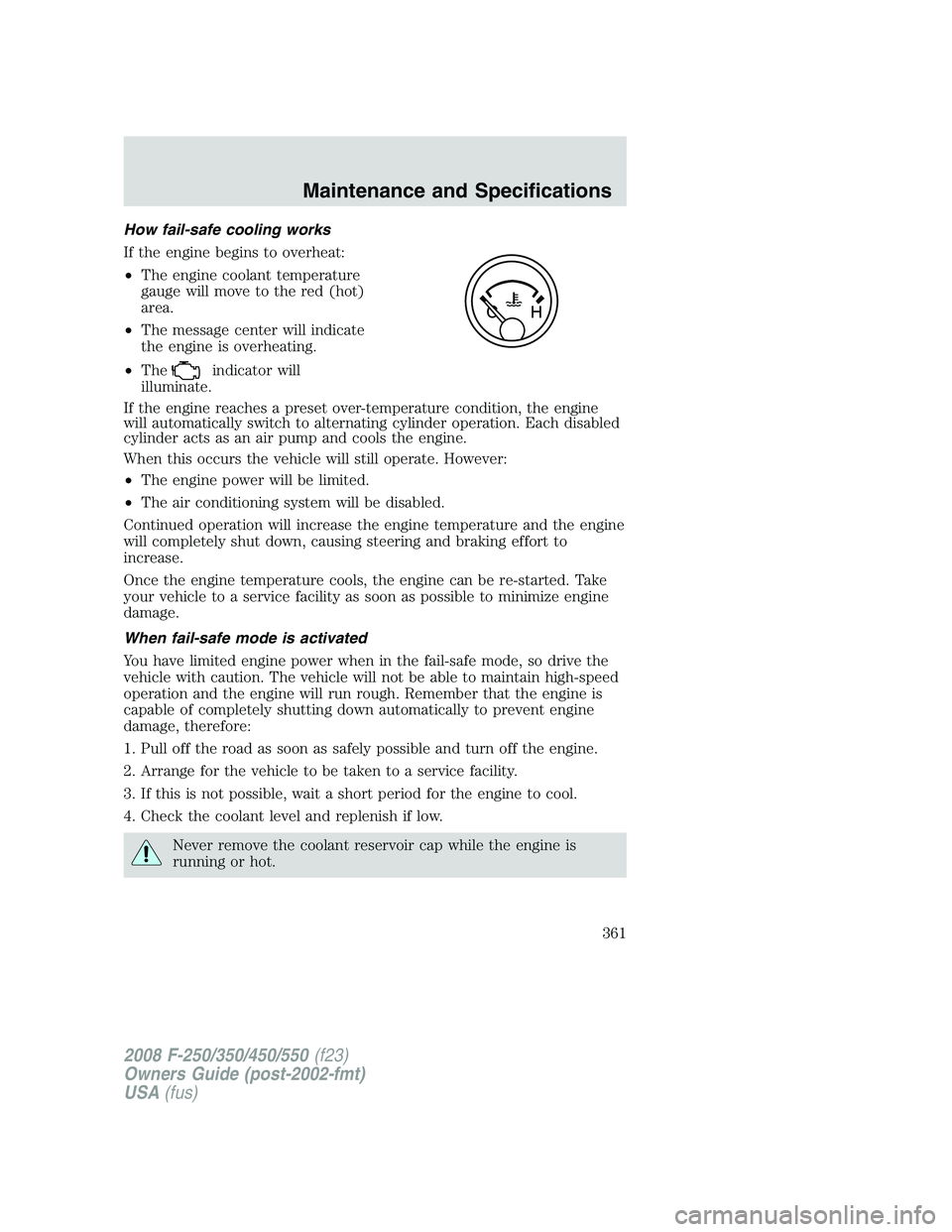 FORD F250 2008  Owners Manual How fail-safe cooling works
If the engine begins to overheat:
•The engine coolant temperature
gauge will move to the red (hot)
area.
•The message center will indicate
the engine is overheating.

