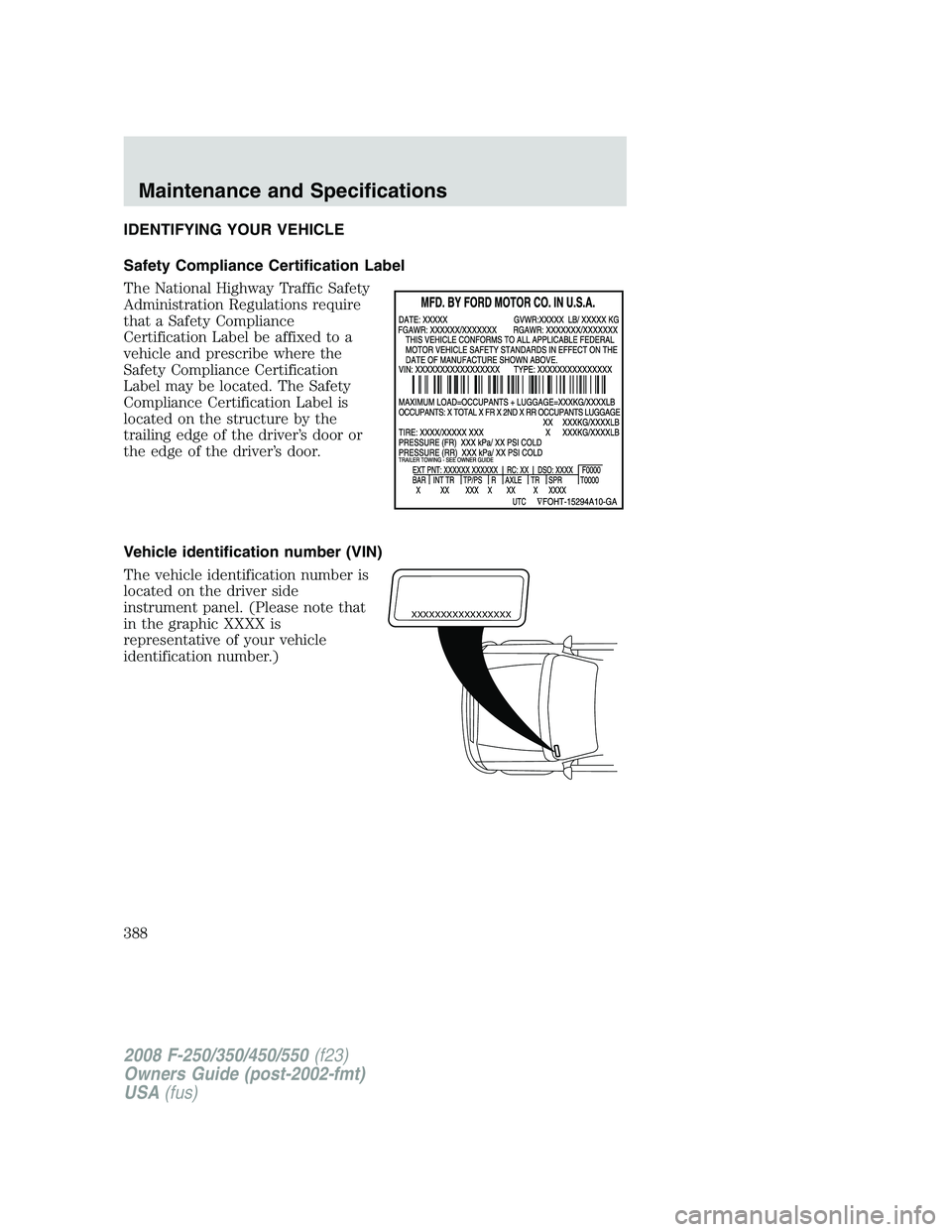 FORD F250 2008  Owners Manual IDENTIFYING YOUR VEHICLE
Safety Compliance Certification Label
The National Highway Traffic Safety
Administration Regulations require
that a Safety Compliance
Certification Label be affixed to a
vehic