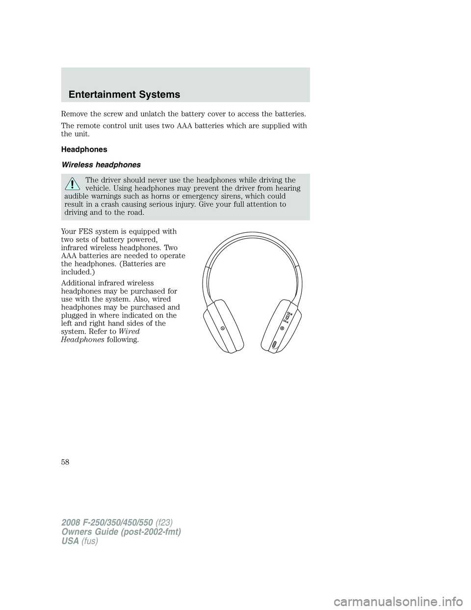 FORD F250 2008  Owners Manual Remove the screw and unlatch the battery cover to access the batteries.
The remote control unit uses two AAA batteries which are supplied with
the unit.
Headphones
Wireless headphones
The driver shoul