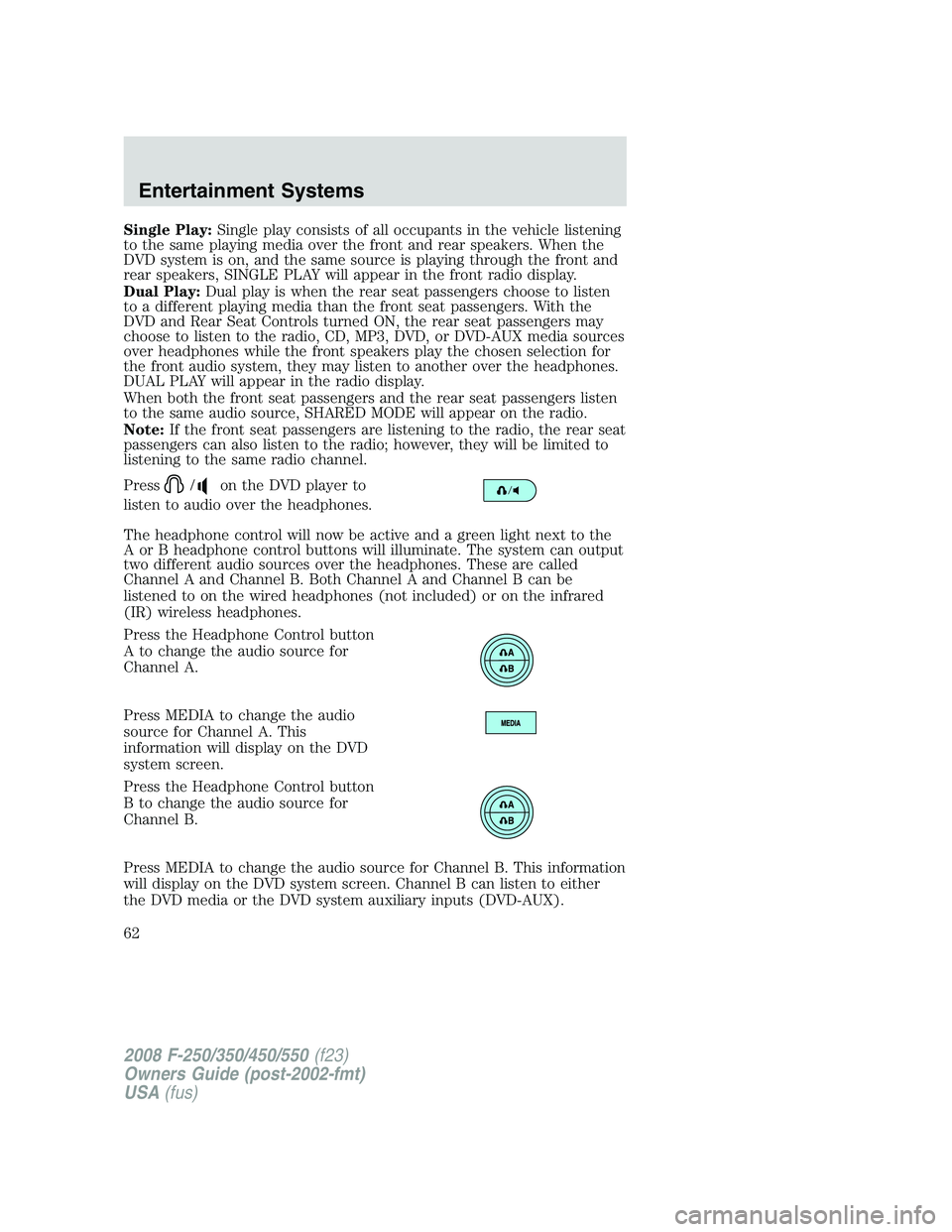 FORD F250 2008  Owners Manual Single Play:Single play consists of all occupants in the vehicle listening
to the same playing media over the front and rear speakers. When the
DVD system is on, and the same source is playing through