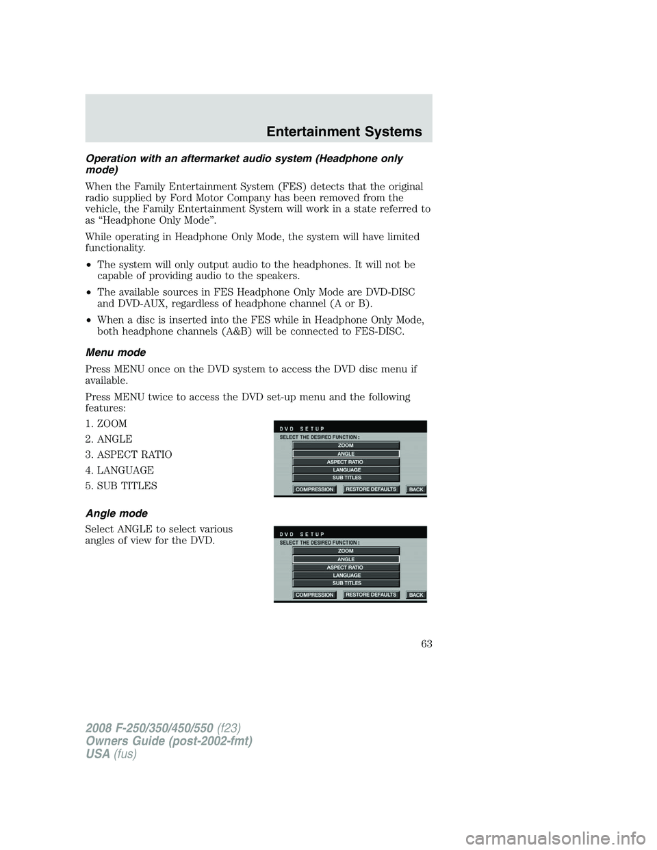 FORD F250 2008  Owners Manual Operation with an aftermarket audio system (Headphone only
mode)
When the Family Entertainment System (FES) detects that the original
radio supplied by Ford Motor Company has been removed from the
veh