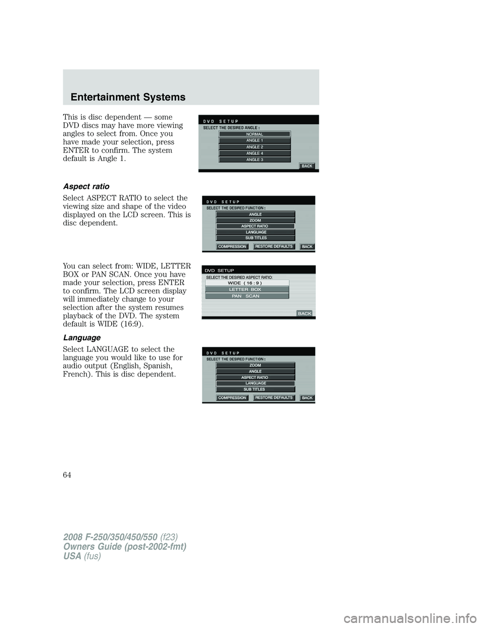FORD F250 2008  Owners Manual This is disc dependent — some
DVD discs may have more viewing
angles to select from. Once you
have made your selection, press
ENTER to confirm. The system
default is Angle 1.
Aspect ratio
Select ASP
