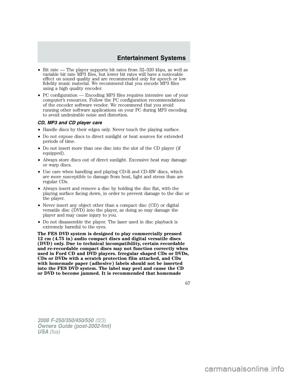 FORD F250 2008  Owners Manual •Bit rate — The player supports bit rates from 32–320 kbps, as well as
variable bit rate MP3 files, but lower bit rates will have a noticeable
effect on sound quality and are recommended only fo