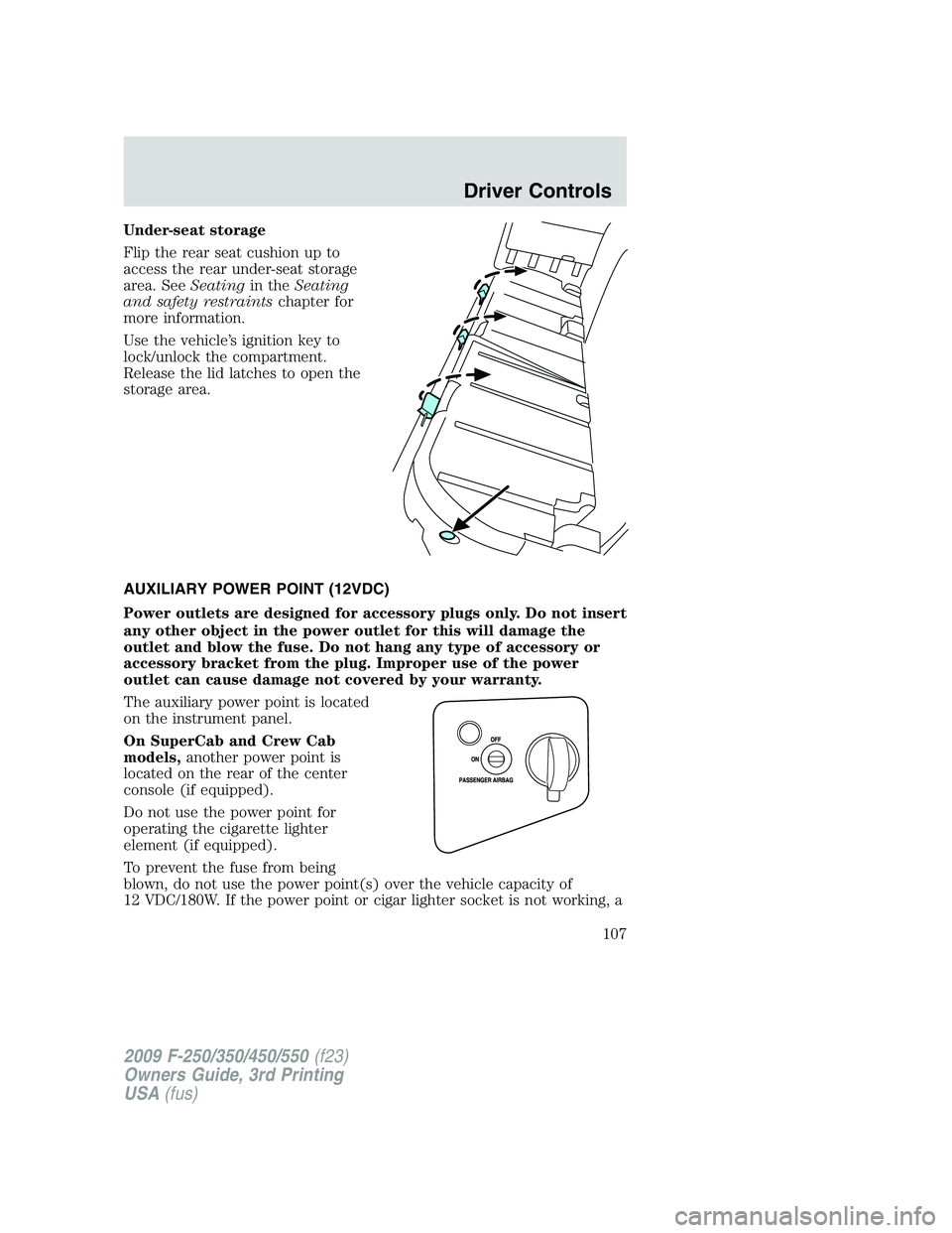 FORD F250 2009 Owners Manual Under-seat storage
Flip the rear seat cushion up to
access the rear under-seat storage
area. SeeSeatingin theSeating
and safety restraintschapter for
more information.
Use the vehicle’s ignition key FORD F250 2009 Owners Manual Under-seat storage
Flip the rear seat cushion up to
access the rear under-seat storage
area. SeeSeatingin theSeating
and safety restraintschapter for
more information.
Use the vehicle’s ignition key