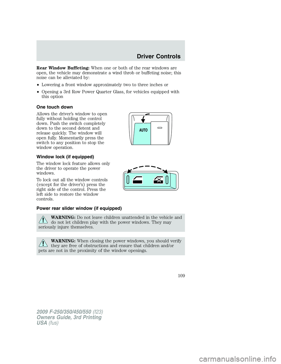 FORD F250 2009 Owners Manual Rear Window Buffeting:When one or both of the rear windows are
open, the vehicle may demonstrate a wind throb or buffeting noise; this
noise can be alleviated by:
•Lowering a front window approximat FORD F250 2009 Owners Manual Rear Window Buffeting:When one or both of the rear windows are
open, the vehicle may demonstrate a wind throb or buffeting noise; this
noise can be alleviated by:
•Lowering a front window approximat