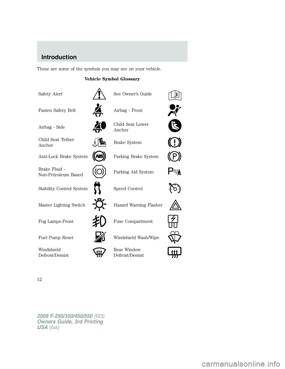 FORD F250 2009  Owners Manual These are some of the symbols you may see on your vehicle.
Vehicle Symbol Glossary
Safety Alert
See Owner’s Guide
Fasten Safety BeltAirbag - Front
Airbag - SideChild Seat Lower
Anchor
Child Seat Tet