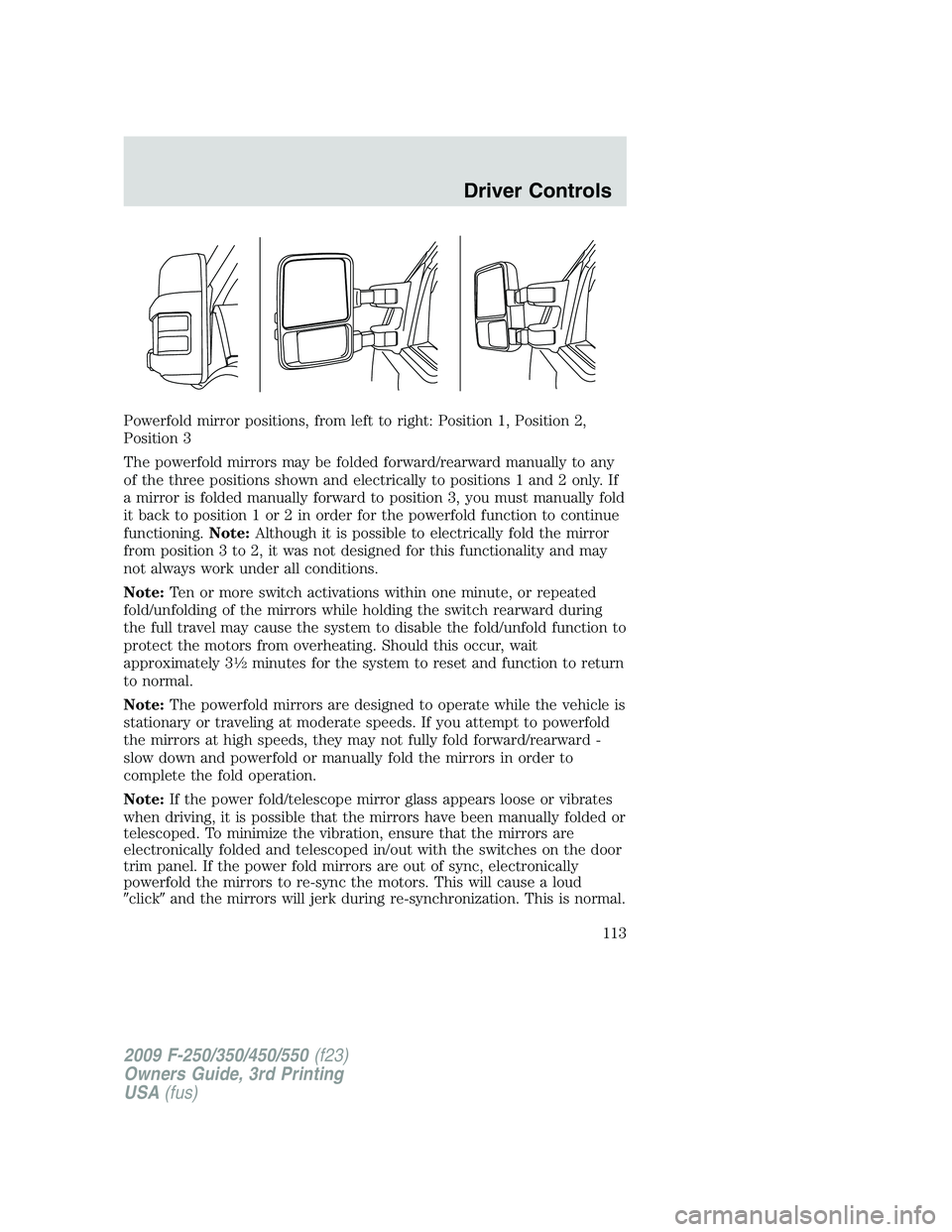 FORD F250 2009 Owners Manual Powerfold mirror positions, from left to right: Position 1, Position 2,
Position 3
The powerfold mirrors may be folded forward/rearward manually to any
of the three positions shown and electrically to FORD F250 2009 Owners Manual Powerfold mirror positions, from left to right: Position 1, Position 2,
Position 3
The powerfold mirrors may be folded forward/rearward manually to any
of the three positions shown and electrically to
