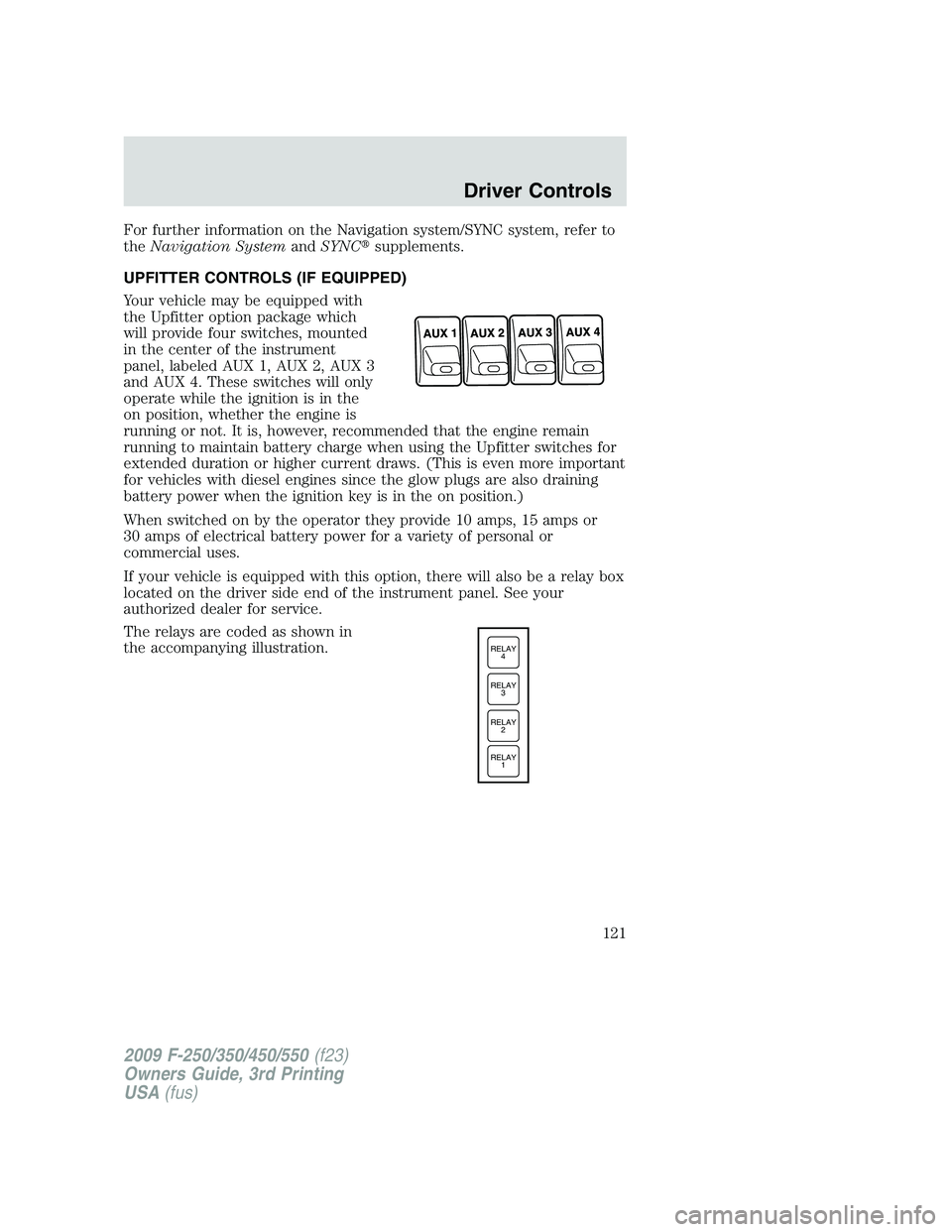 FORD F250 2009 Owners Manual For further information on the Navigation system/SYNC system, refer to
theNavigation SystemandSYNCsupplements.
UPFITTER CONTROLS (IF EQUIPPED)
Your vehicle may be equipped with
the Upfitter option pa FORD F250 2009 Owners Manual For further information on the Navigation system/SYNC system, refer to
theNavigation SystemandSYNCsupplements.
UPFITTER CONTROLS (IF EQUIPPED)
Your vehicle may be equipped with
the Upfitter option pa