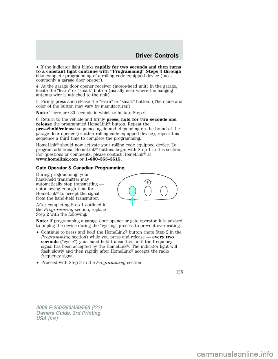 FORD F250 2009 Owners Manual •If the indicator light blinksrapidly for two seconds and then turns
to a constant light continue with “Programming” Steps 4 through
6to complete programming of a rolling code equipped device (m FORD F250 2009 Owners Manual •If the indicator light blinksrapidly for two seconds and then turns
to a constant light continue with “Programming” Steps 4 through
6to complete programming of a rolling code equipped device (m