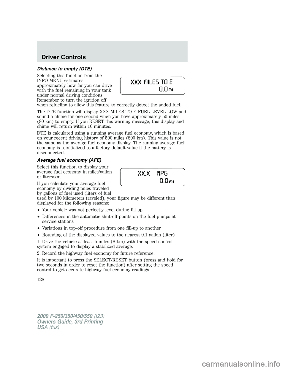 FORD F250 2009 Owners Manual Distance to empty (DTE)
Selecting this function from the
INFO MENU estimates
approximately how far you can drive
with the fuel remaining in your tank
under normal driving conditions.
Remember to turn FORD F250 2009 Owners Manual Distance to empty (DTE)
Selecting this function from the
INFO MENU estimates
approximately how far you can drive
with the fuel remaining in your tank
under normal driving conditions.
Remember to turn