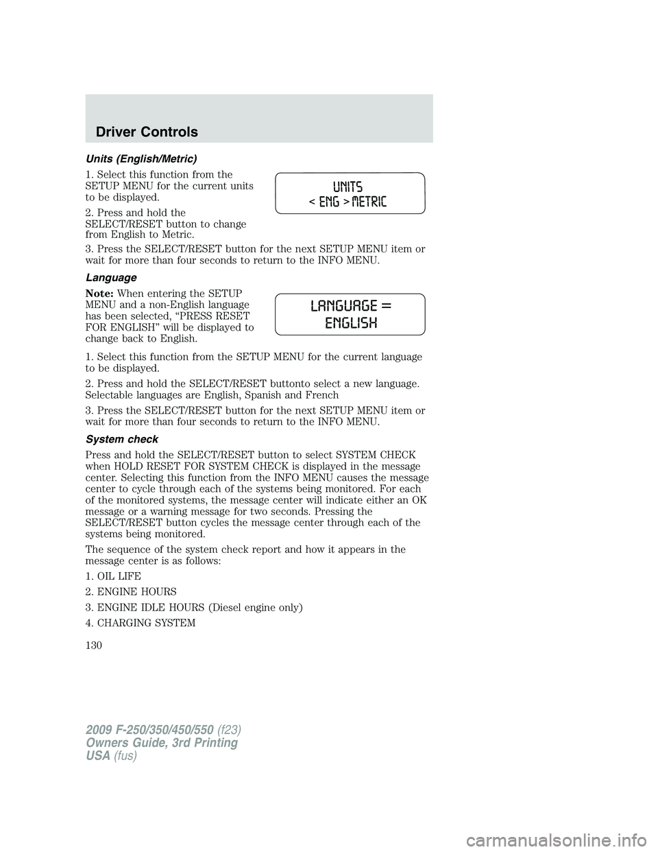 FORD F250 2009 Owners Manual Units (English/Metric)
1. Select this function from the
SETUP MENU for the current units
to be displayed.
2. Press and hold the
SELECT/RESET button to change
from English to Metric.
3. Press the SELEC FORD F250 2009 Owners Manual Units (English/Metric)
1. Select this function from the
SETUP MENU for the current units
to be displayed.
2. Press and hold the
SELECT/RESET button to change
from English to Metric.
3. Press the SELEC