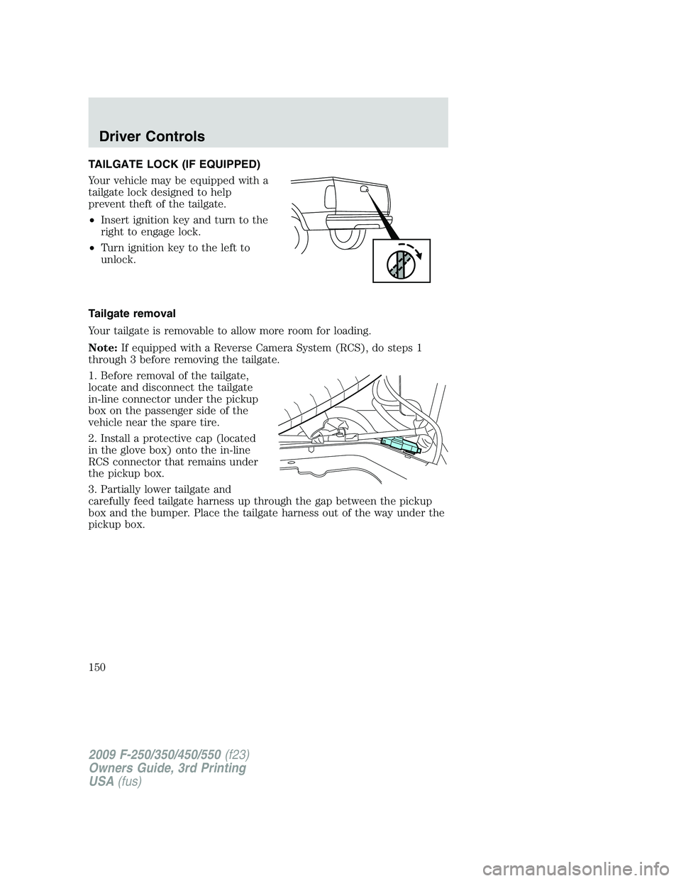 FORD F250 2009  Owners Manual TAILGATE LOCK (IF EQUIPPED)
Your vehicle may be equipped with a
tailgate lock designed to help
prevent theft of the tailgate.
•Insert ignition key and turn to the
right to engage lock.
•Turn ignit