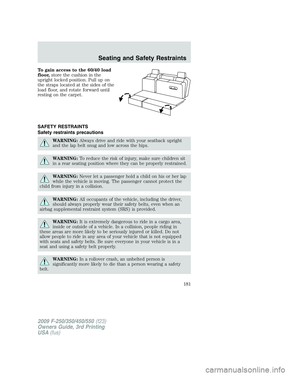 FORD F250 2009 Owners Manual To gain access to the 60/40 load
floor,store the cushion in the
upright locked position. Pull up on
the straps located at the sides of the
load floor, and rotate forward until
resting on the carpet.
S FORD F250 2009 Owners Manual To gain access to the 60/40 load
floor,store the cushion in the
upright locked position. Pull up on
the straps located at the sides of the
load floor, and rotate forward until
resting on the carpet.
S