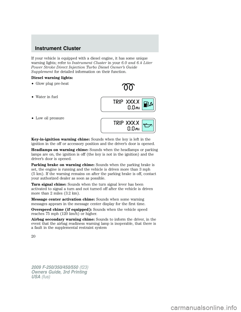 FORD F250 2009 Owners Manual If your vehicle is equipped with a diesel engine, it has some unique
warning lights; refer toInstrument Clusterin your6.0 and 6.4 Liter
Power Stroke Direct Injection Turbo Diesel Owner’s Guide
Suppl FORD F250 2009 Owners Manual If your vehicle is equipped with a diesel engine, it has some unique
warning lights; refer toInstrument Clusterin your6.0 and 6.4 Liter
Power Stroke Direct Injection Turbo Diesel Owner’s Guide
Suppl