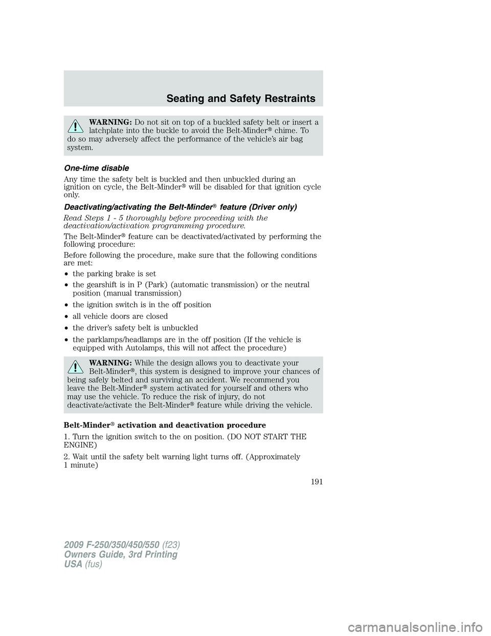 FORD F250 2009 Owners Manual WARNING:Do not sit on top of a buckled safety belt or insert a
latchplate into the buckle to avoid the Belt-Minderchime. To
do so may adversely affect the performance of the vehicle’s air bag
syste FORD F250 2009 Owners Manual WARNING:Do not sit on top of a buckled safety belt or insert a
latchplate into the buckle to avoid the Belt-Minderchime. To
do so may adversely affect the performance of the vehicle’s air bag
syste
