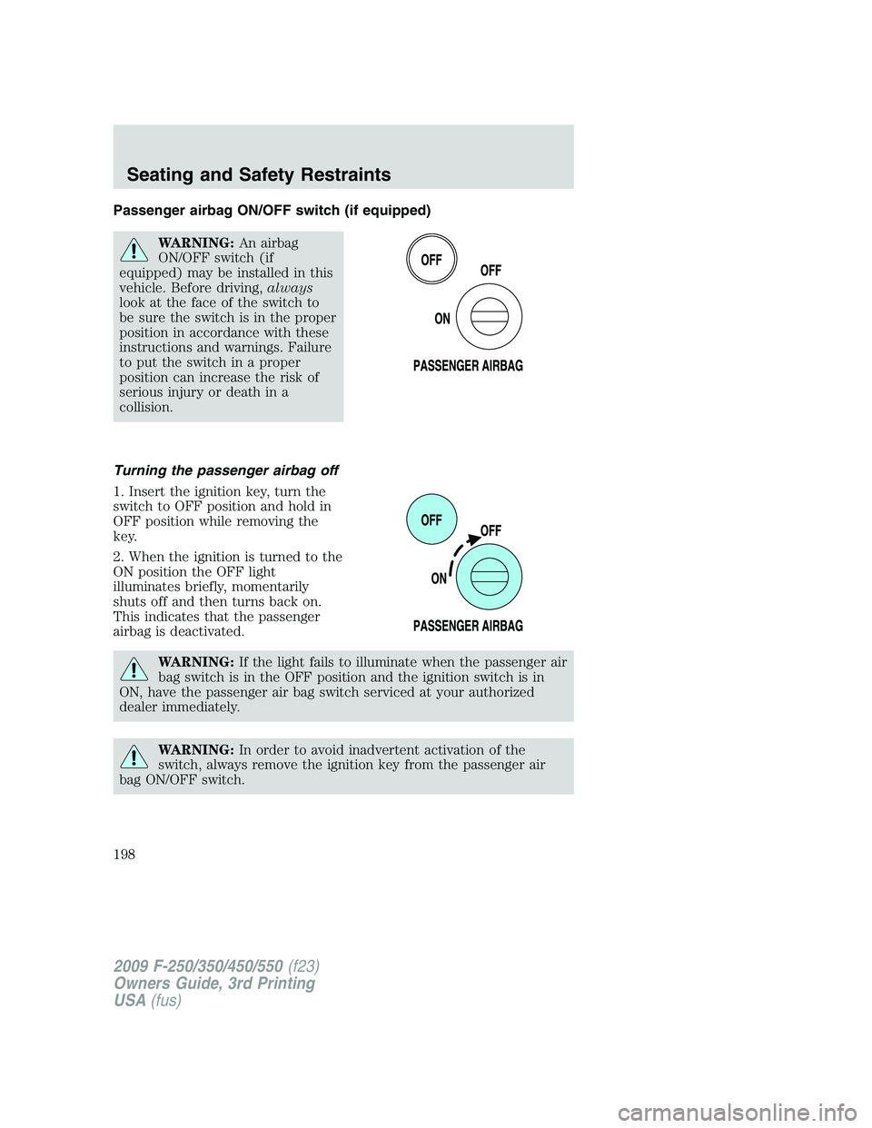FORD F250 2009 Owners Manual Passenger airbag ON/OFF switch (if equipped)
WARNING:An airbag
ON/OFF switch (if
equipped) may be installed in this
vehicle. Before driving,always
look at the face of the switch to
be sure the switch FORD F250 2009 Owners Manual Passenger airbag ON/OFF switch (if equipped)
WARNING:An airbag
ON/OFF switch (if
equipped) may be installed in this
vehicle. Before driving,always
look at the face of the switch to
be sure the switch