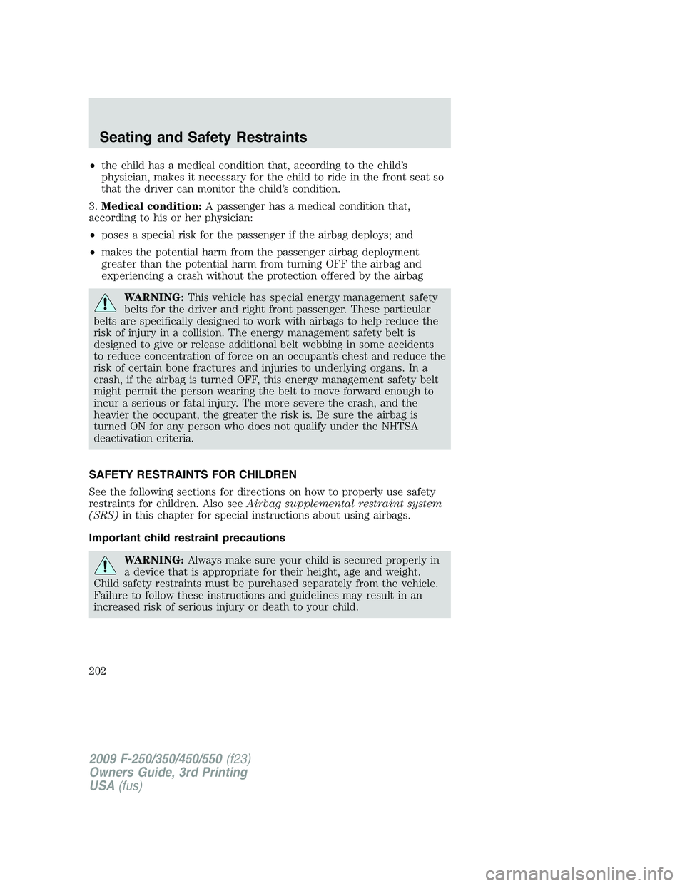 FORD F250 2009 Owners Manual •the child has a medical condition that, according to the child’s
physician, makes it necessary for the child to ride in the front seat so
that the driver can monitor the child’s condition.
3.Me FORD F250 2009 Owners Manual •the child has a medical condition that, according to the child’s
physician, makes it necessary for the child to ride in the front seat so
that the driver can monitor the child’s condition.
3.Me