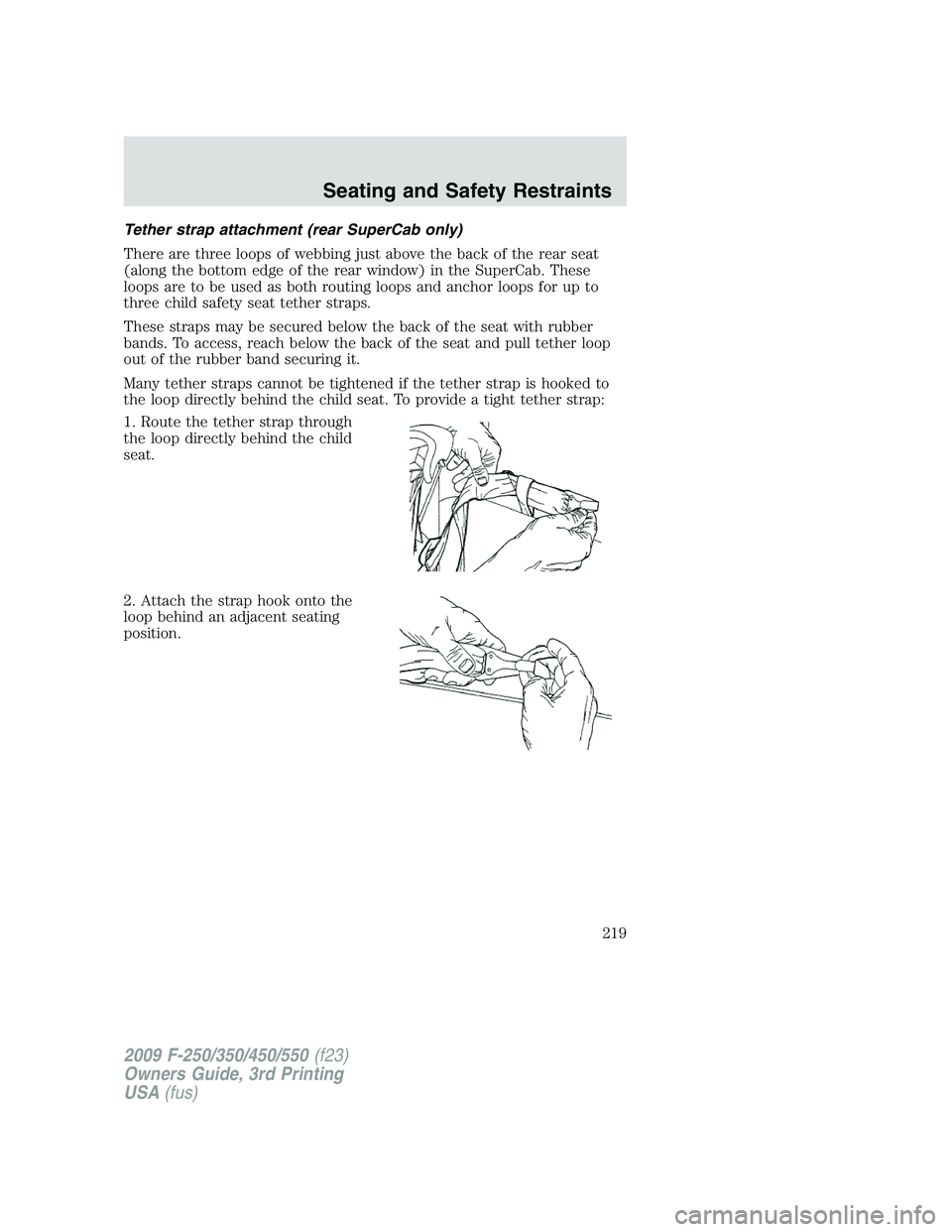 FORD F250 2009  Owners Manual Tether strap attachment (rear SuperCab only)
There are three loops of webbing just above the back of the rear seat
(along the bottom edge of the rear window) in the SuperCab. These
loops are to be use