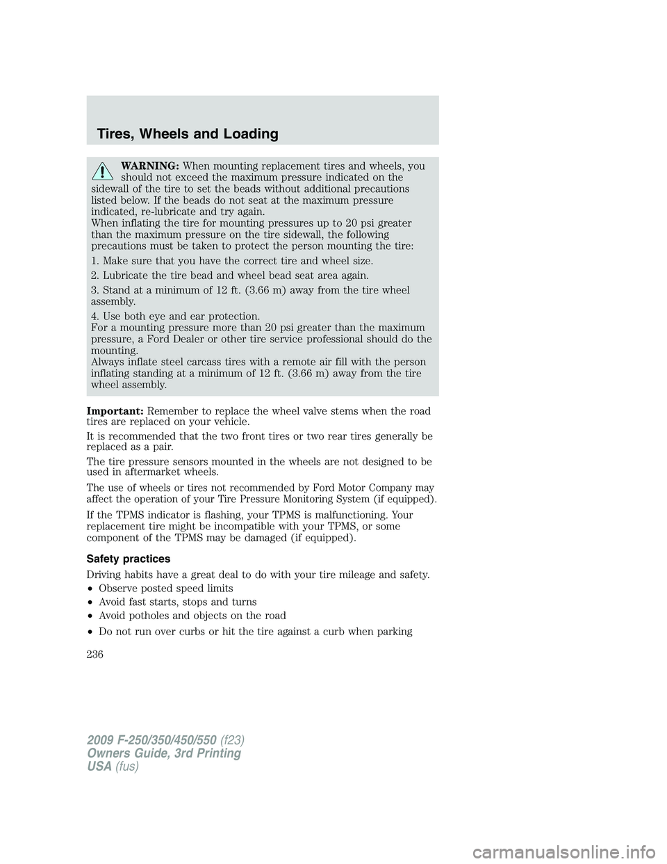 FORD F250 2009  Owners Manual WARNING:When mounting replacement tires and wheels, you
should not exceed the maximum pressure indicated on the
sidewall of the tire to set the beads without additional precautions
listed below. If th