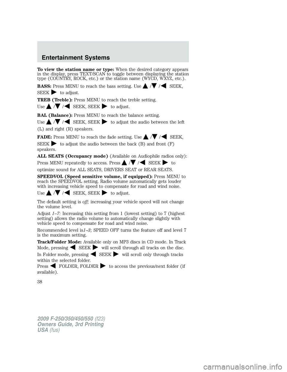FORD F250 2009 Owners Manual To view the station name or type:When the desired category appears
in the display, press TEXT/SCAN to toggle between displaying the station
type (COUNTRY, ROCK, etc.) or the station name (WYCD, WXYZ, FORD F250 2009 Owners Manual To view the station name or type:When the desired category appears
in the display, press TEXT/SCAN to toggle between displaying the station
type (COUNTRY, ROCK, etc.) or the station name (WYCD, WXYZ,