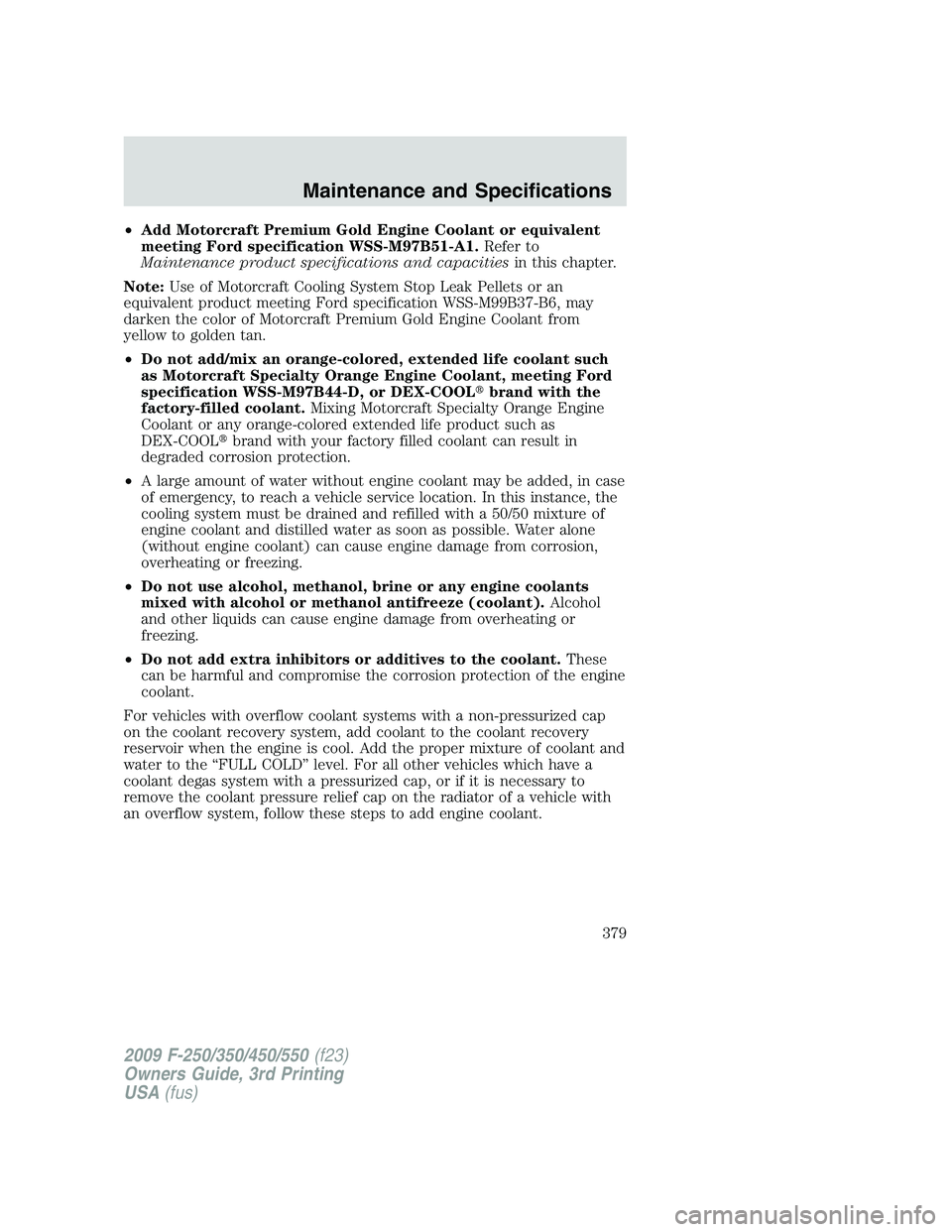 FORD F250 2009 Owners Manual •Add Motorcraft Premium Gold Engine Coolant or equivalent
meeting Ford specification WSS-M97B51-A1.Refer to
Maintenance product specifications and capacitiesin this chapter.
Note:Use of Motorcraft C FORD F250 2009 Owners Manual •Add Motorcraft Premium Gold Engine Coolant or equivalent
meeting Ford specification WSS-M97B51-A1.Refer to
Maintenance product specifications and capacitiesin this chapter.
Note:Use of Motorcraft C