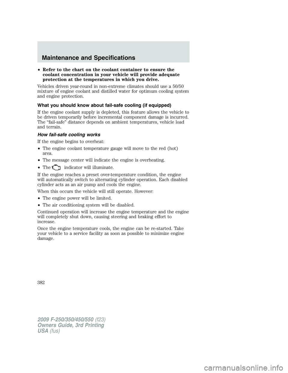 FORD F250 2009 Owners Manual •Refer to the chart on the coolant container to ensure the
coolant concentration in your vehicle will provide adequate
protection at the temperatures in which you drive.
Vehicles driven year-round i FORD F250 2009 Owners Manual •Refer to the chart on the coolant container to ensure the
coolant concentration in your vehicle will provide adequate
protection at the temperatures in which you drive.
Vehicles driven year-round i