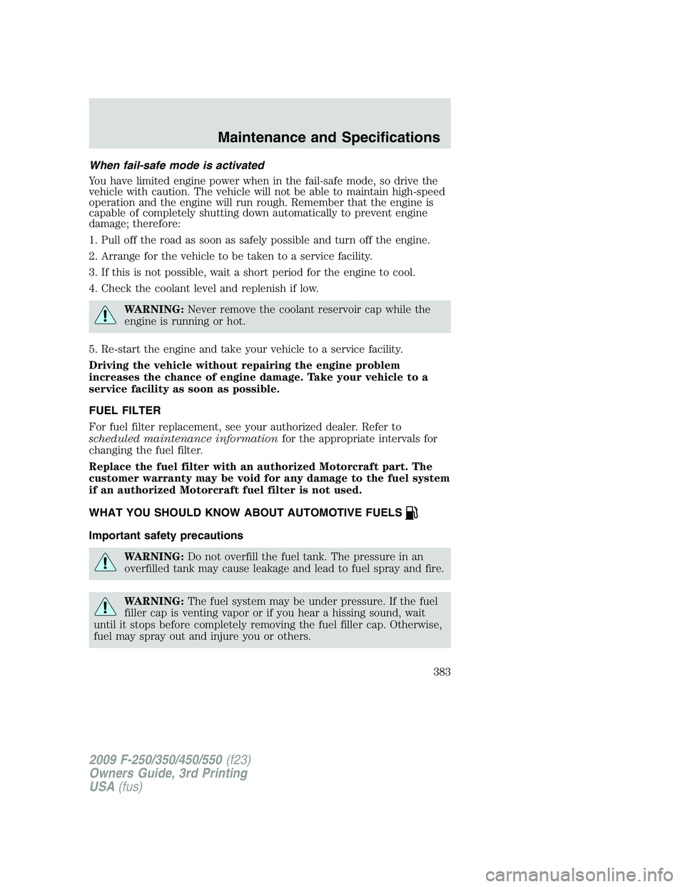 FORD F250 2009 Owners Manual When fail-safe mode is activated
You have limited engine power when in the fail-safe mode, so drive the
vehicle with caution. The vehicle will not be able to maintain high-speed
operation and the engi FORD F250 2009 Owners Manual When fail-safe mode is activated
You have limited engine power when in the fail-safe mode, so drive the
vehicle with caution. The vehicle will not be able to maintain high-speed
operation and the engi