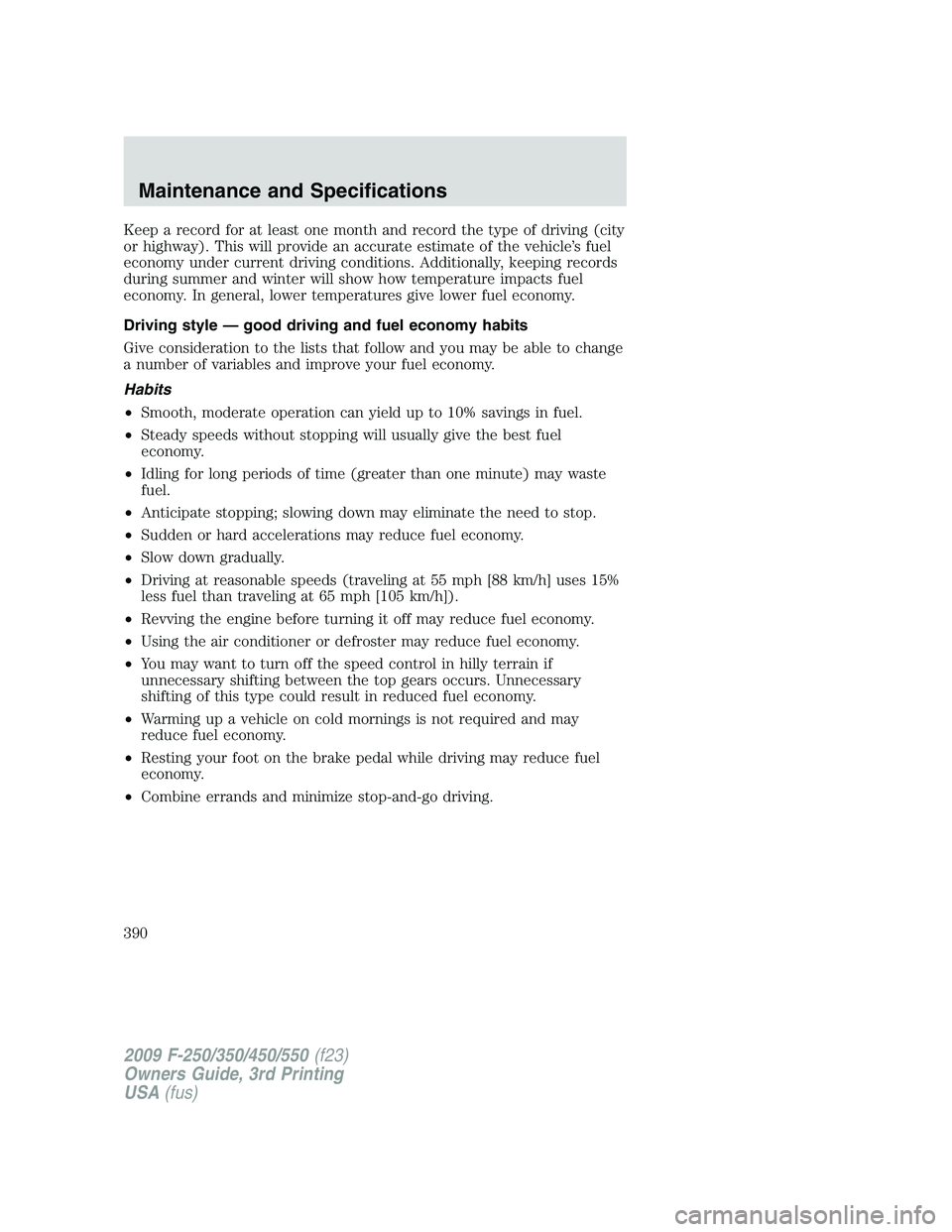 FORD F250 2009 Owners Manual Keep a record for at least one month and record the type of driving (city
or highway). This will provide an accurate estimate of the vehicle’s fuel
economy under current driving conditions. Addition FORD F250 2009 Owners Manual Keep a record for at least one month and record the type of driving (city
or highway). This will provide an accurate estimate of the vehicle’s fuel
economy under current driving conditions. Addition