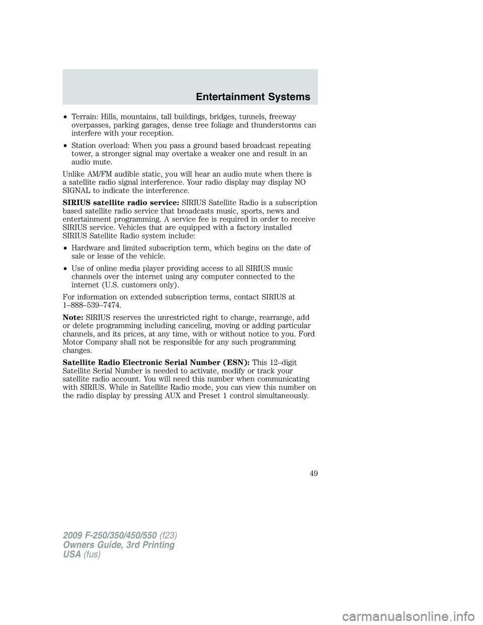 FORD F250 2009 Owners Manual •Terrain: Hills, mountains, tall buildings, bridges, tunnels, freeway
overpasses, parking garages, dense tree foliage and thunderstorms can
interfere with your reception.
•Station overload: When y FORD F250 2009 Owners Manual •Terrain: Hills, mountains, tall buildings, bridges, tunnels, freeway
overpasses, parking garages, dense tree foliage and thunderstorms can
interfere with your reception.
•Station overload: When y