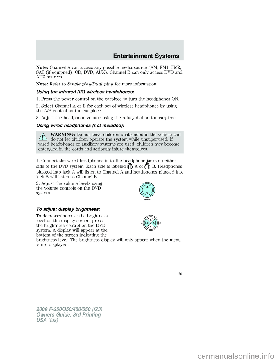 FORD F250 2009 Owners Manual Note:Channel A can access any possible media source (AM, FM1, FM2,
SAT (if equipped), CD, DVD, AUX). Channel B can only access DVD and
AUX sources.
Note:Refer toSingle play/Dual playfor more informati FORD F250 2009 Owners Manual Note:Channel A can access any possible media source (AM, FM1, FM2,
SAT (if equipped), CD, DVD, AUX). Channel B can only access DVD and
AUX sources.
Note:Refer toSingle play/Dual playfor more informati