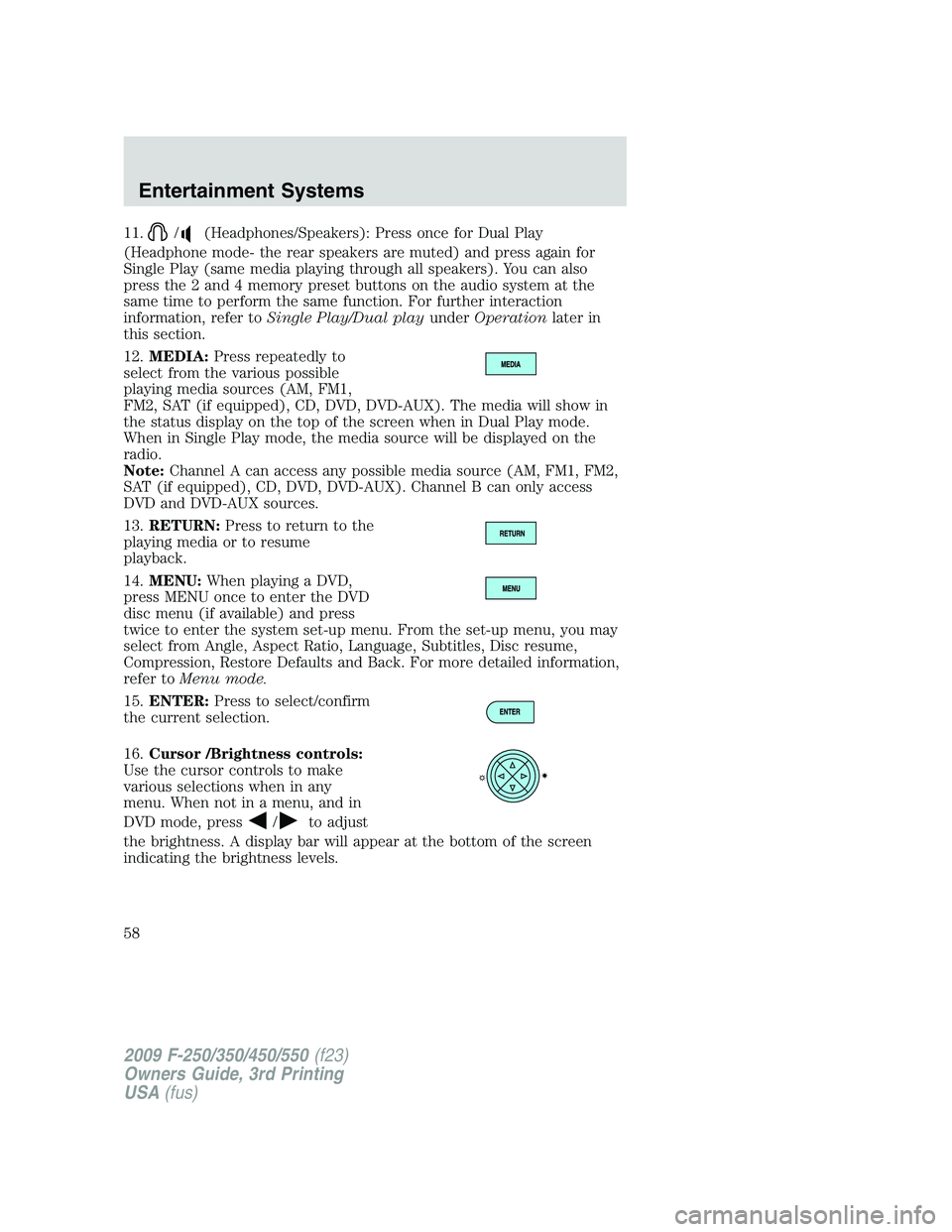 FORD F250 2009 Owners Manual 11./(Headphones/Speakers): Press once for Dual Play
(Headphone mode- the rear speakers are muted) and press again for
Single Play (same media playing through all speakers). You can also
press the 2 an FORD F250 2009 Owners Manual 11./(Headphones/Speakers): Press once for Dual Play
(Headphone mode- the rear speakers are muted) and press again for
Single Play (same media playing through all speakers). You can also
press the 2 an