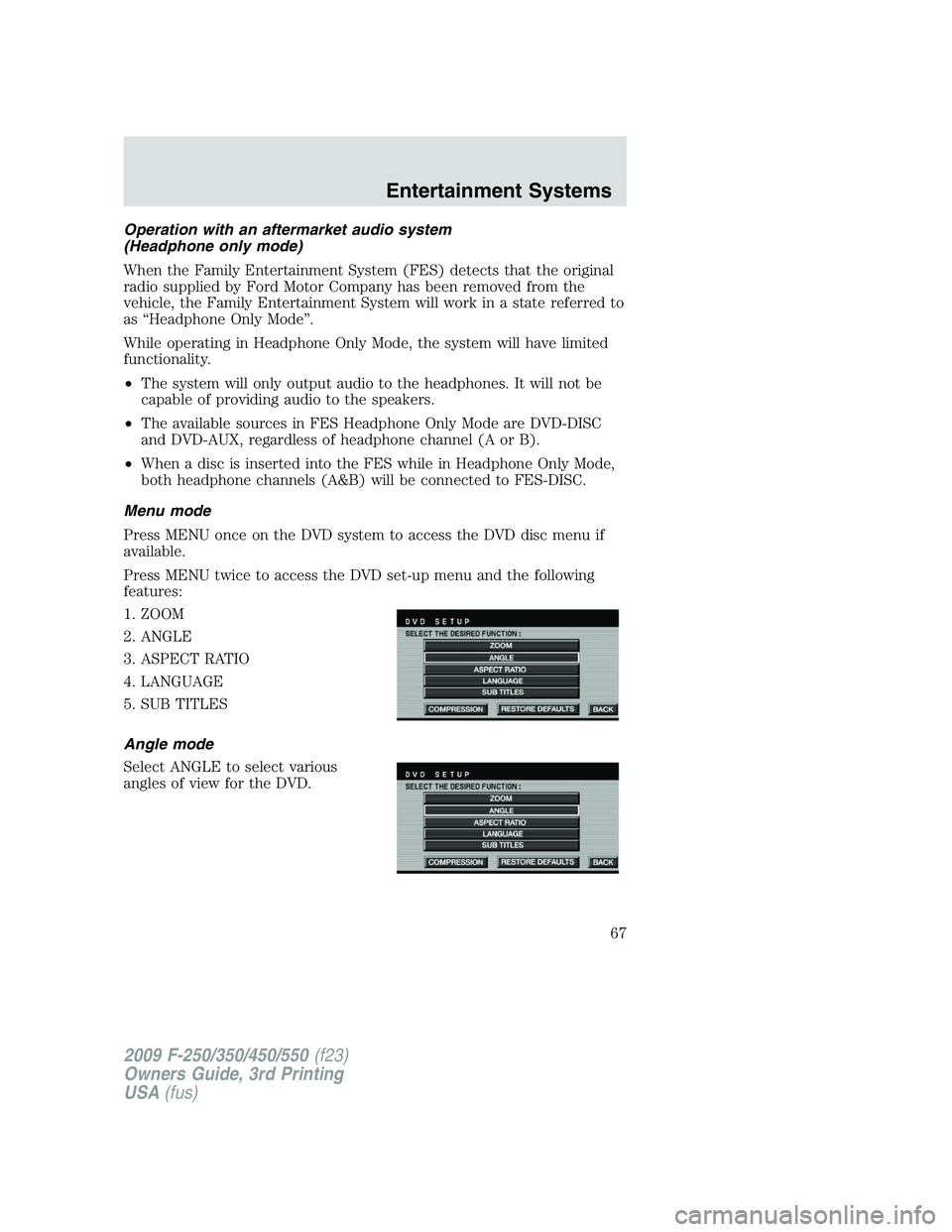 FORD F250 2009 Owners Manual Operation with an aftermarket audio system
(Headphone only mode)
When the Family Entertainment System (FES) detects that the original
radio supplied by Ford Motor Company has been removed from the
veh FORD F250 2009 Owners Manual Operation with an aftermarket audio system
(Headphone only mode)
When the Family Entertainment System (FES) detects that the original
radio supplied by Ford Motor Company has been removed from the
veh