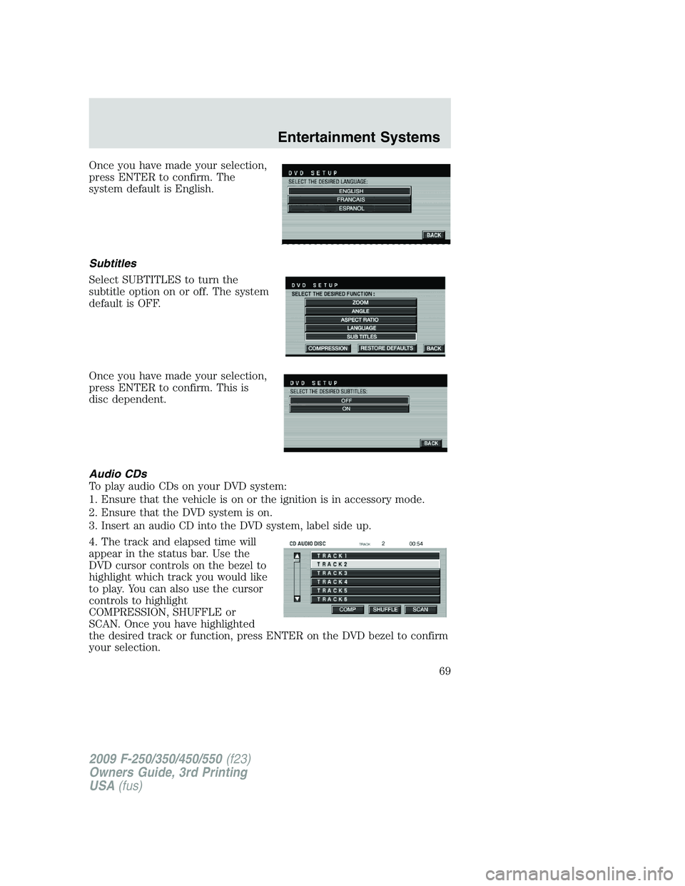 FORD F250 2009  Owners Manual Once you have made your selection,
press ENTER to confirm. The
system default is English.
Subtitles
Select SUBTITLES to turn the
subtitle option on or off. The system
default is OFF.
Once you have mad