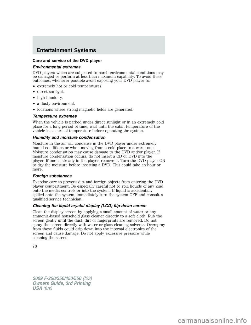 FORD F250 2009 Owners Manual Care and service of the DVD player
Environmental extremes
DVD players which are subjected to harsh environmental conditions may
be damaged or perform at less than maximum capability. To avoid these
ou FORD F250 2009 Owners Manual Care and service of the DVD player
Environmental extremes
DVD players which are subjected to harsh environmental conditions may
be damaged or perform at less than maximum capability. To avoid these
ou