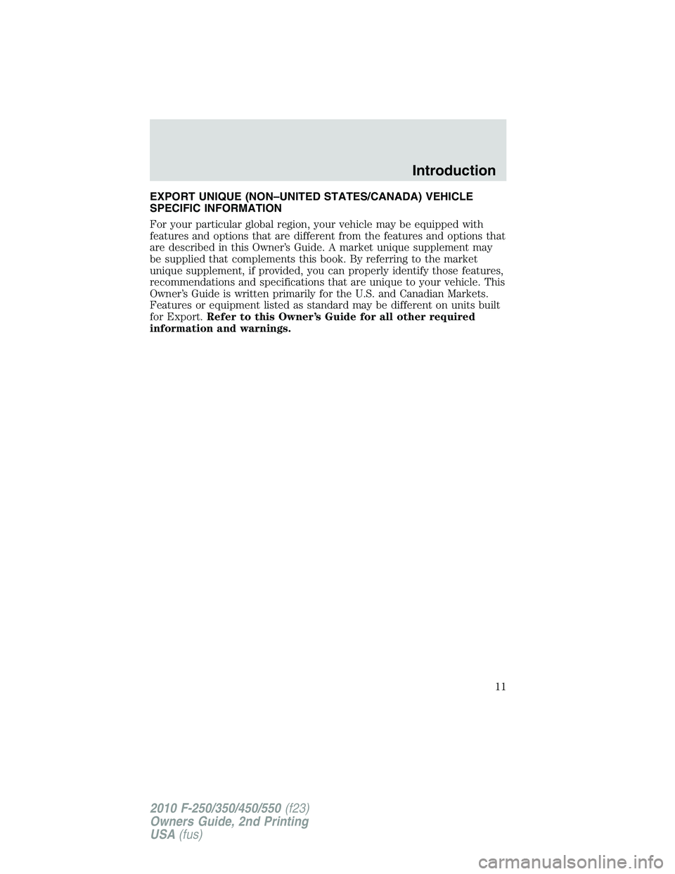 FORD F250 2010  Owners Manual EXPORT UNIQUE (NON–UNITED STATES/CANADA) VEHICLE
SPECIFIC INFORMATION
For your particular global region, your vehicle may be equipped with
features and options that are different from the features a