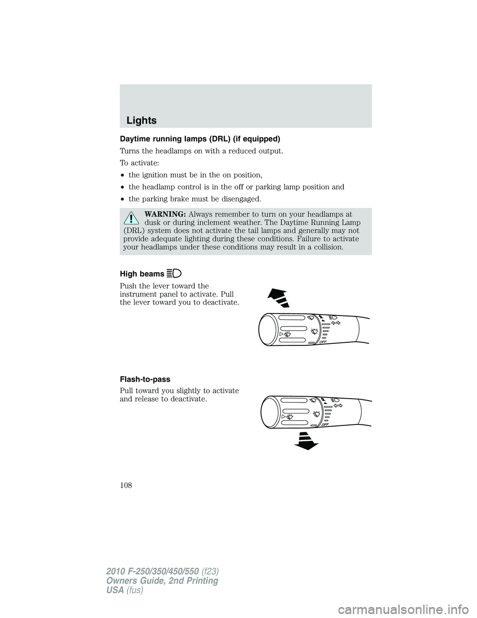 FORD F250 2010  Owners Manual Daytime running lamps (DRL) (if equipped)
Turns the headlamps on with a reduced output.
To activate:
•the ignition must be in the on position,
•the headlamp control is in the off or parking lamp p