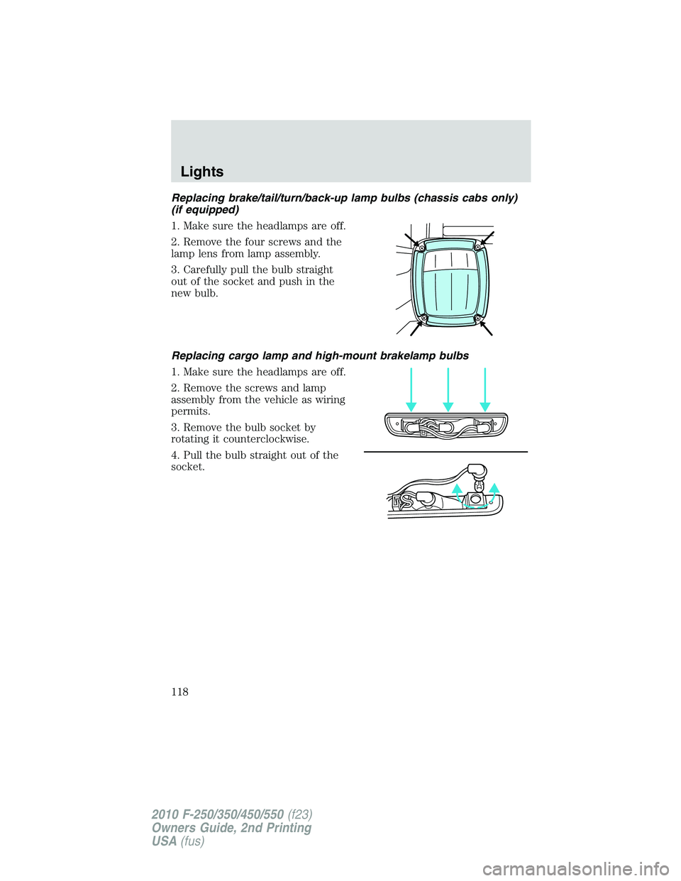 FORD F250 2010  Owners Manual Replacing brake/tail/turn/back-up lamp bulbs (chassis cabs only)
(if equipped)
1. Make sure the headlamps are off.
2. Remove the four screws and the
lamp lens from lamp assembly.
3. Carefully pull the