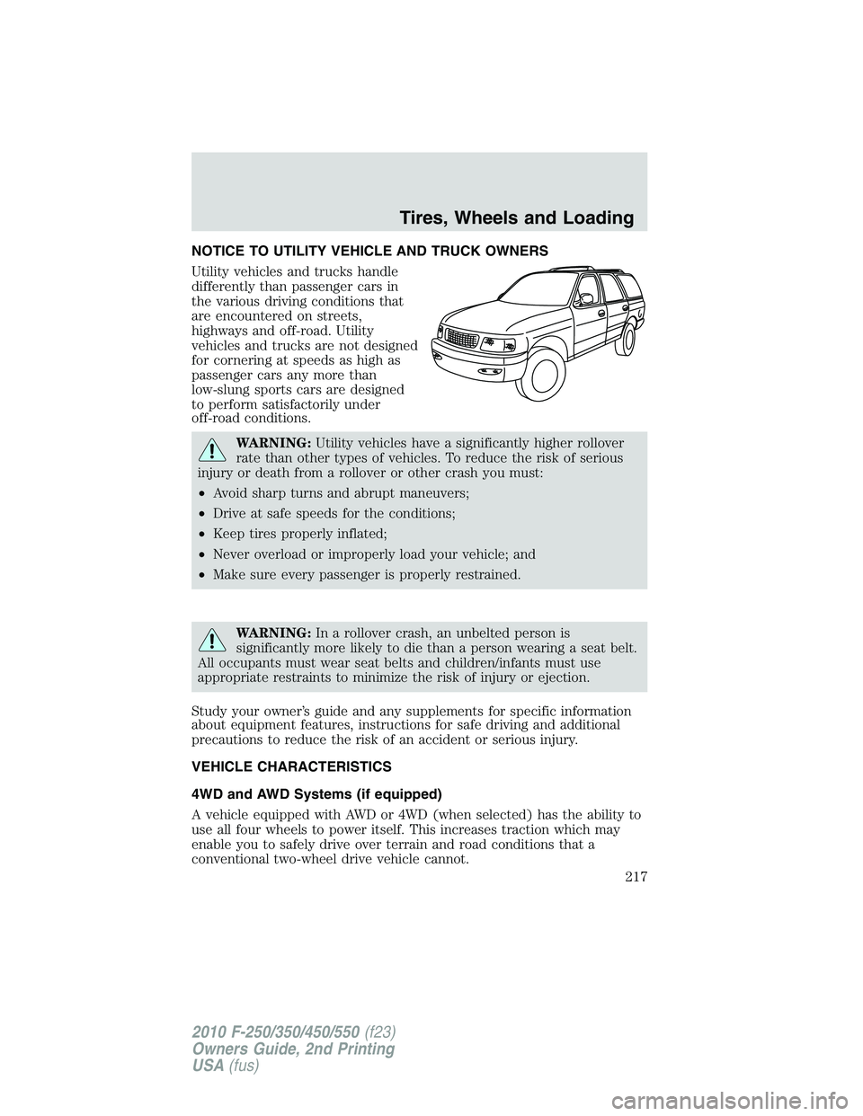 FORD F250 2010 Owners Manual NOTICE TO UTILITY VEHICLE AND TRUCK OWNERS
Utility vehicles and trucks handle
differently than passenger cars in
the various driving conditions that
are encountered on streets,
highways and off-road. FORD F250 2010 Owners Manual NOTICE TO UTILITY VEHICLE AND TRUCK OWNERS
Utility vehicles and trucks handle
differently than passenger cars in
the various driving conditions that
are encountered on streets,
highways and off-road.
