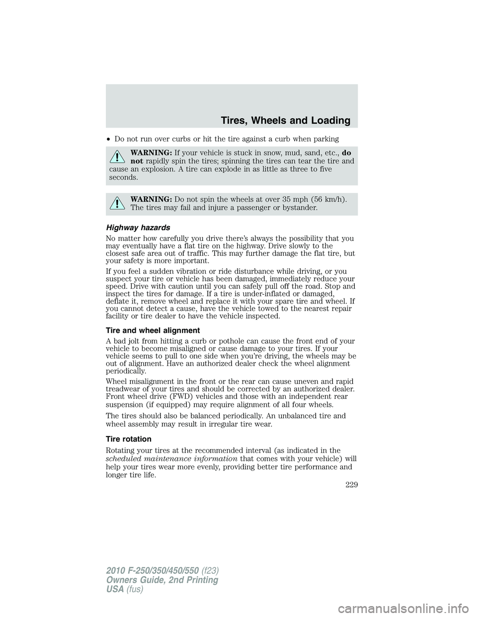 FORD F250 2010 Owners Manual •Do not run over curbs or hit the tire against a curb when parking
WARNING:If your vehicle is stuck in snow, mud, sand, etc.,do
notrapidly spin the tires; spinning the tires can tear the tire and
ca FORD F250 2010 Owners Manual •Do not run over curbs or hit the tire against a curb when parking
WARNING:If your vehicle is stuck in snow, mud, sand, etc.,do
notrapidly spin the tires; spinning the tires can tear the tire and
ca