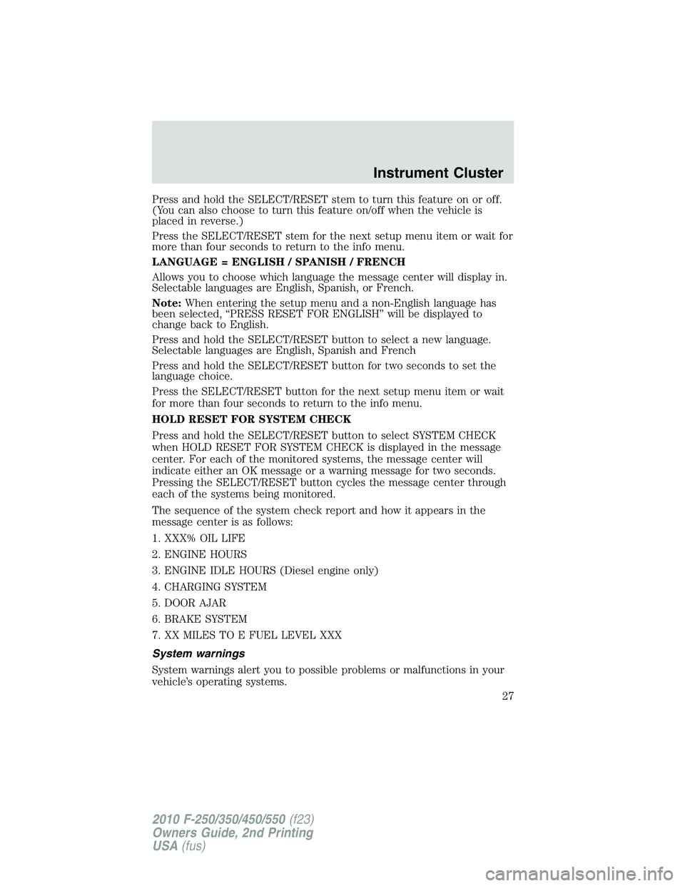 FORD F250 2010  Owners Manual Press and hold the SELECT/RESET stem to turn this feature on or off.
(You can also choose to turn this feature on/off when the vehicle is
placed in reverse.)
Press the SELECT/RESET stem for the next s