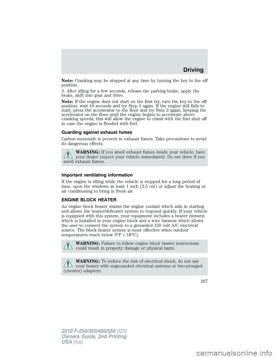 FORD F250 2010 Owners Manual Note:Cranking may be stopped at any time by turning the key to the off
position.
3. After idling for a few seconds, release the parking brake, apply the
brake, shift into gear and drive.
Note:If the e FORD F250 2010 Owners Manual Note:Cranking may be stopped at any time by turning the key to the off
position.
3. After idling for a few seconds, release the parking brake, apply the
brake, shift into gear and drive.
Note:If the e