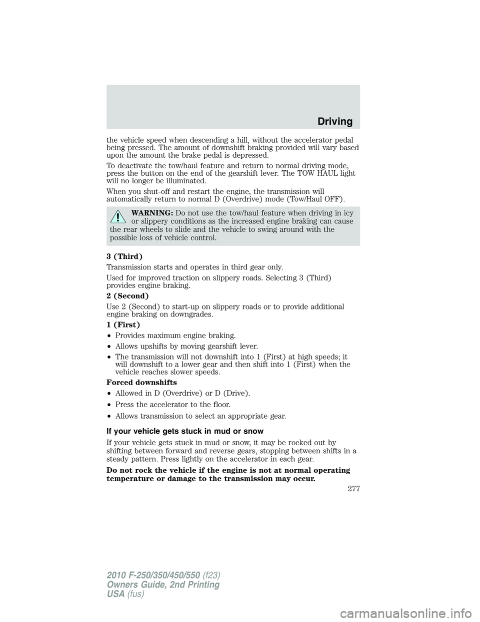 FORD F250 2010 Owners Manual the vehicle speed when descending a hill, without the accelerator pedal
being pressed. The amount of downshift braking provided will vary based
upon the amount the brake pedal is depressed.
To deactiv FORD F250 2010 Owners Manual the vehicle speed when descending a hill, without the accelerator pedal
being pressed. The amount of downshift braking provided will vary based
upon the amount the brake pedal is depressed.
To deactiv