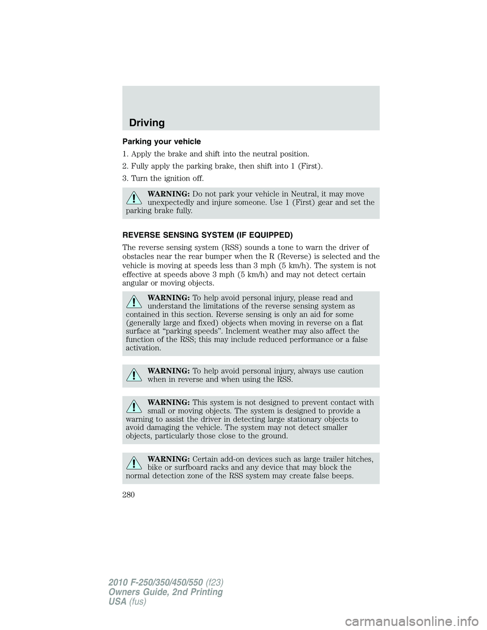 FORD F250 2010 Owners Manual Parking your vehicle
1. Apply the brake and shift into the neutral position.
2. Fully apply the parking brake, then shift into 1 (First).
3. Turn the ignition off.
WARNING:Do not park your vehicle in FORD F250 2010 Owners Manual Parking your vehicle
1. Apply the brake and shift into the neutral position.
2. Fully apply the parking brake, then shift into 1 (First).
3. Turn the ignition off.
WARNING:Do not park your vehicle in