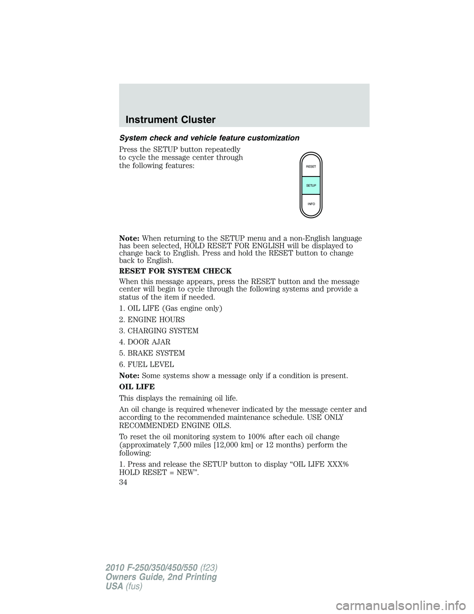FORD F250 2010  Owners Manual System check and vehicle feature customization
Press the SETUP button repeatedly
to cycle the message center through
the following features:
Note:When returning to the SETUP menu and a non-English lan
