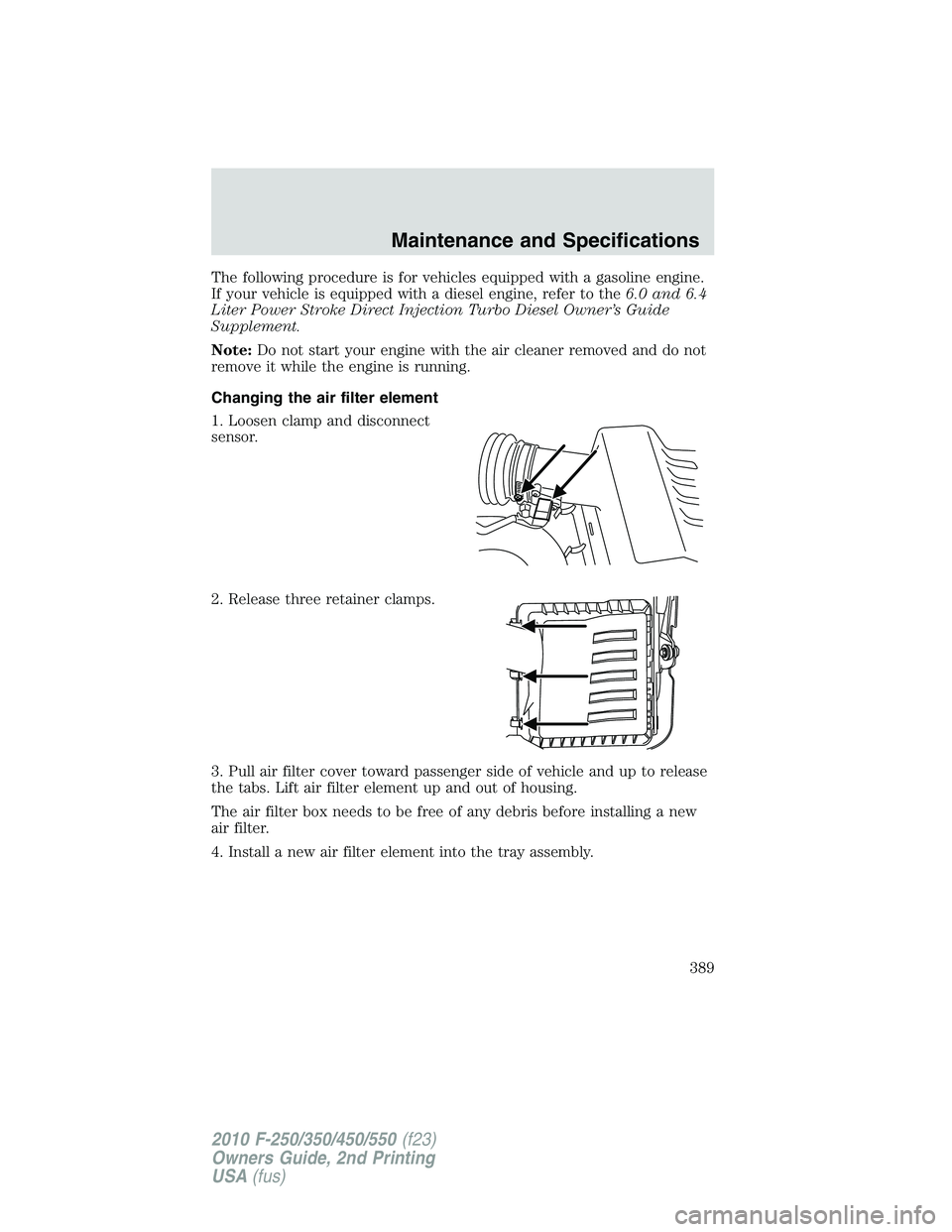 FORD F250 2010  Owners Manual The following procedure is for vehicles equipped with a gasoline engine.
If your vehicle is equipped with a diesel engine, refer to the6.0 and 6.4
Liter Power Stroke Direct Injection Turbo Diesel Owne