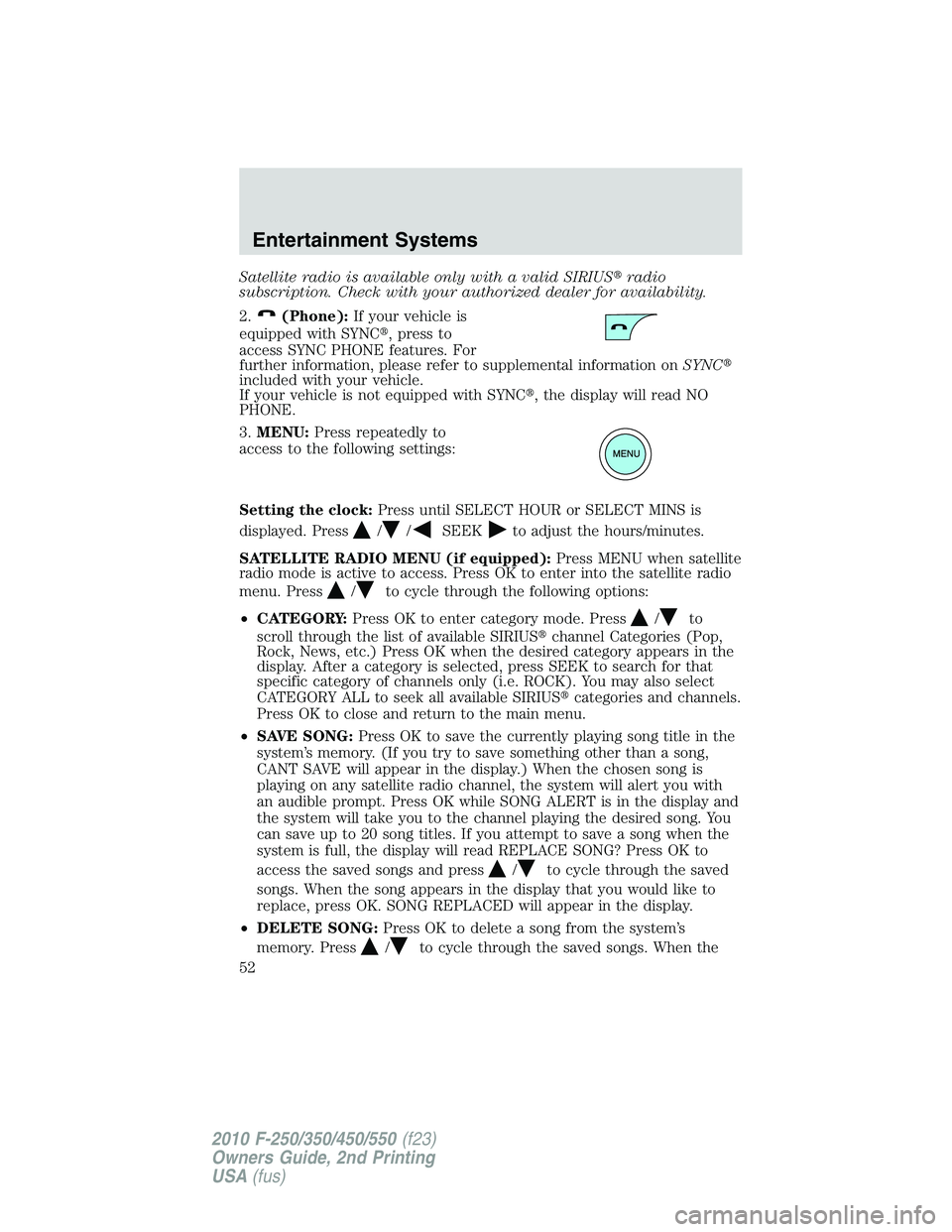 FORD F250 2010  Owners Manual Satellite radio is available only with a valid SIRIUSradio
subscription. Check with your authorized dealer for availability.
2.
(Phone):If your vehicle is
equipped with SYNC, press to
access SYNC PH