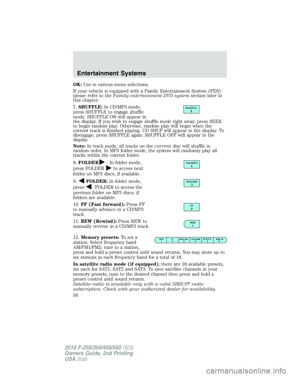 FORD F250 2010  Owners Manual OK:Use in various menu selections.
If your vehicle is equipped with a Family Entertainment System (FES)
please refer to theFamily entertainment DVD systemsection later in
this chapter.
7.SHUFFLE:In CD