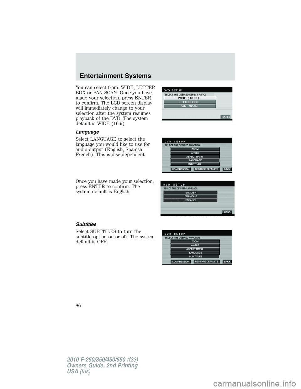 FORD F250 2010  Owners Manual You can select from: WIDE, LETTER
BOX or PAN SCAN. Once you have
made your selection, press ENTER
to confirm. The LCD screen display
will immediately change to your
selection after the system resumes

