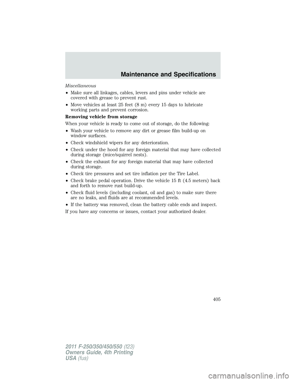 FORD F250 2011 Owners Manual Miscellaneous
•Make sure all linkages, cables, levers and pins under vehicle are
covered with grease to prevent rust.
•Move vehicles at least 25 feet (8 m) every 15 days to lubricate
working parts FORD F250 2011 Owners Manual Miscellaneous
•Make sure all linkages, cables, levers and pins under vehicle are
covered with grease to prevent rust.
•Move vehicles at least 25 feet (8 m) every 15 days to lubricate
working parts