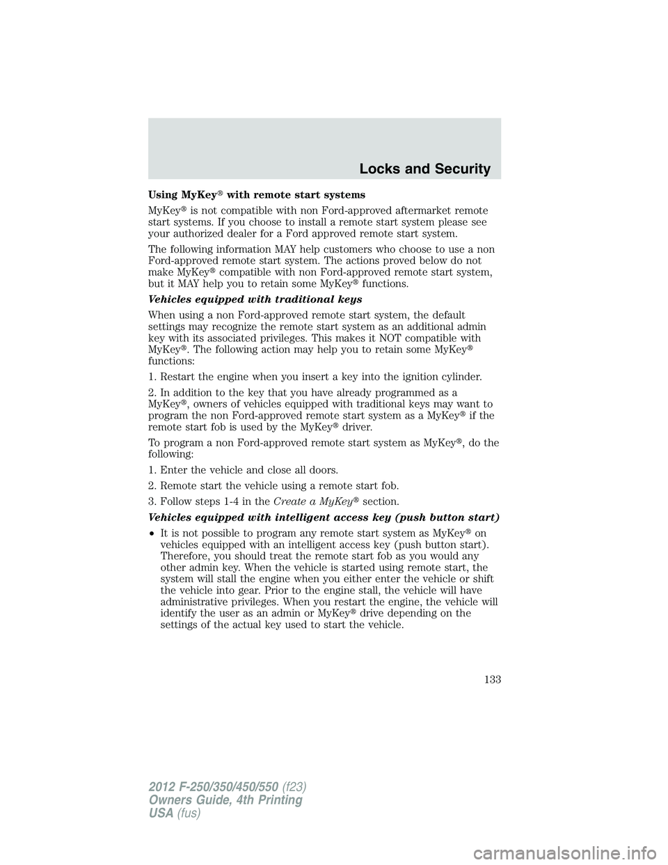 FORD F250 2012 Owners Manual Using MyKeywith remote start systems
MyKeyis not compatible with non Ford-approved aftermarket remote
start systems. If you choose to install a remote start system please see
your authorized dealer FORD F250 2012 Owners Manual Using MyKeywith remote start systems
MyKeyis not compatible with non Ford-approved aftermarket remote
start systems. If you choose to install a remote start system please see
your authorized dealer